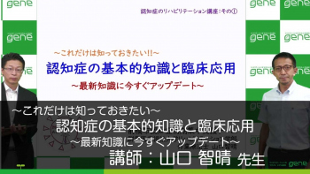 【3-1】認知症発症後の生活を支えるリハビリテーション(1)これだけは知っておきたい認知症のキホン~最新知識に今すぐアップデート!~