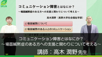 コミュニケーション障害とはなにか?~場面緘黙症のある方への支援と関わりについて考える~
