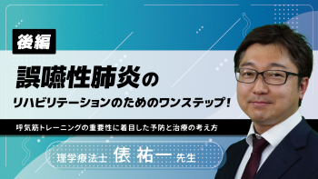 【後編】誤嚥性肺炎のリハビリテーションのためのワンステップ！～呼気筋トレーニングの重要性に着目した予防と治療の考え方～