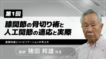 【3-1】〈全3回〉膝関節の骨切り術と人工関節の適応と実際(1)基礎知識とリハビリテーションの考え方