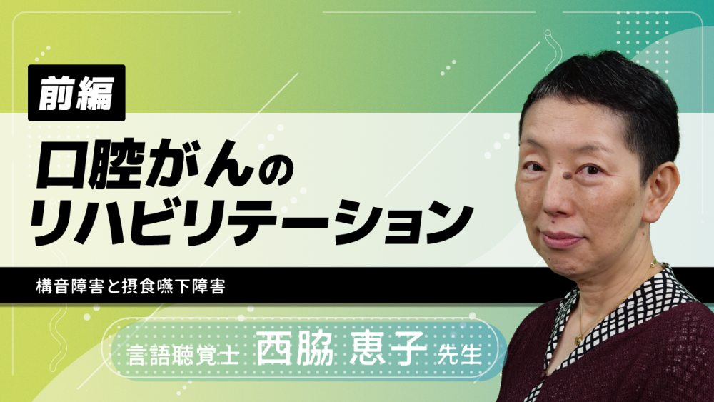 【前編】口腔がんのリハビリテーション~構音障害と摂食嚥下障害~
