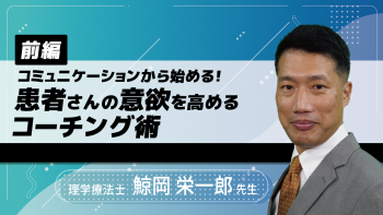 【前編】コミュニケーションから始める!患者さんの意欲を高めるコーチング術