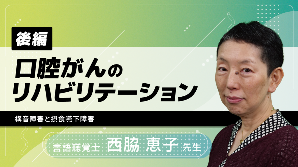 【後編】口腔がんのリハビリテーション~構音障害と摂食嚥下障害~