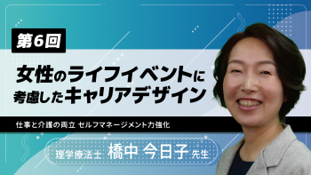 【6-6】〈全6回〉女性のライフイベントに考慮したキャリアデザイン(6)~仕事と介護の両立 セルフマネージメント力強化~