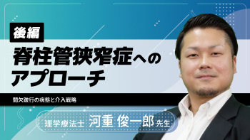【後編】脊柱管狭窄症へのアプローチ~間欠跛行の病態と介入戦略~