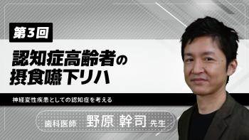 【3-3】〈全3回〉認知症高齢者の摂食嚥下リハ~神経変性疾患としての認知症を考える~(3)