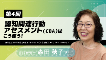 【4-4】〈全4回〉認知関連行動アセスメント(CBA)はこう使う!~日常生活から認知能力を理解するために~(4)応用編③CBAとコミュニケーション
