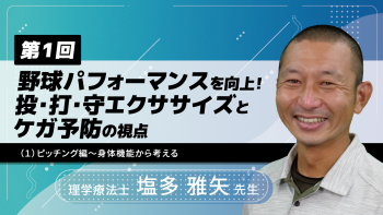 【4-1】〈全4回〉野球パフォーマンスを向上！投・打・守エクササイズとケガ予防の視点(1)ピッチング編～身体機能から考える