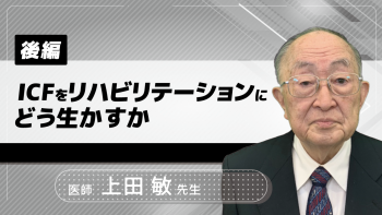 【後編】ICFをリハビリテーションにどう生かすか