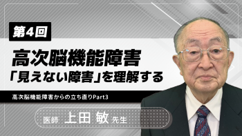 【6-4】〈全6回〉高次脳機能障害-「見えない障害」を理解する-(4)高次脳機能障害からの立ち直りPart3