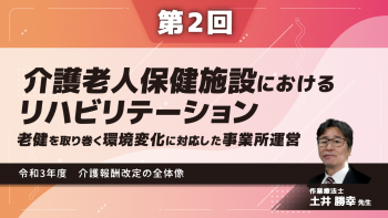 【6-2】〈全6回〉介護老人保健施設におけるリハビリテーション~老健を取り巻く環境変化に対応した事業所運営~(2)令和3年度 介護報酬改定の全体像