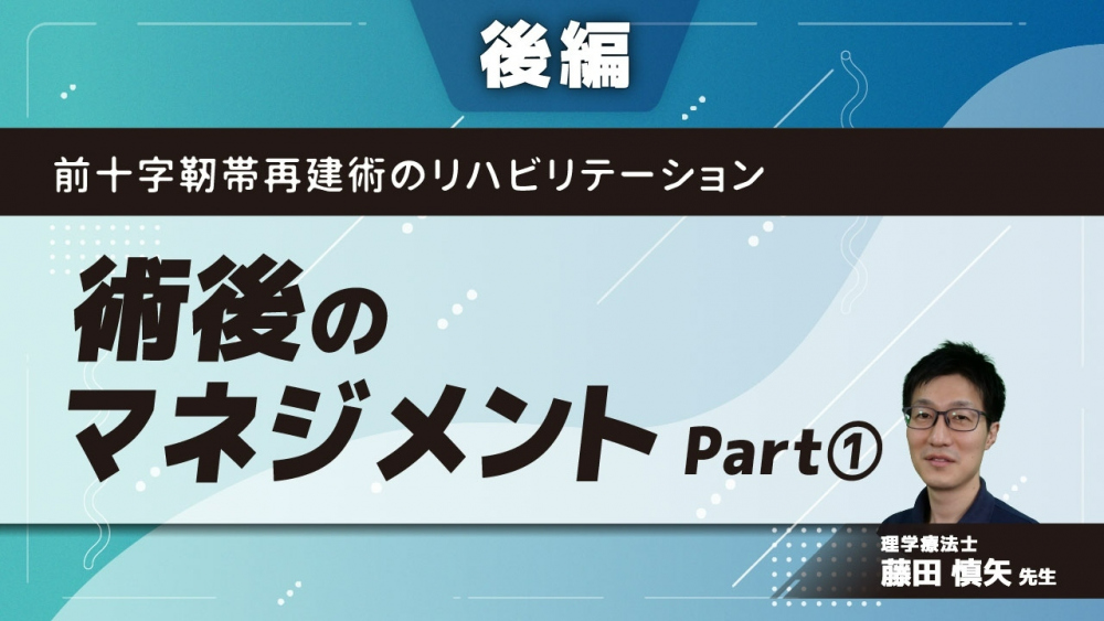 【後編】前十字靭帯再建術のリハビリテーション 術後のマネジメント Part①