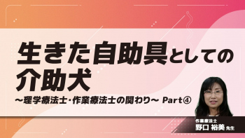 生きた自助具としての介助犬 ～理学療法士・作業療法士の関わり～　Part④