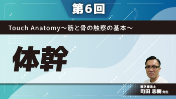 【第6回】Touch Anatomy～筋と骨の触察の基本～　体幹