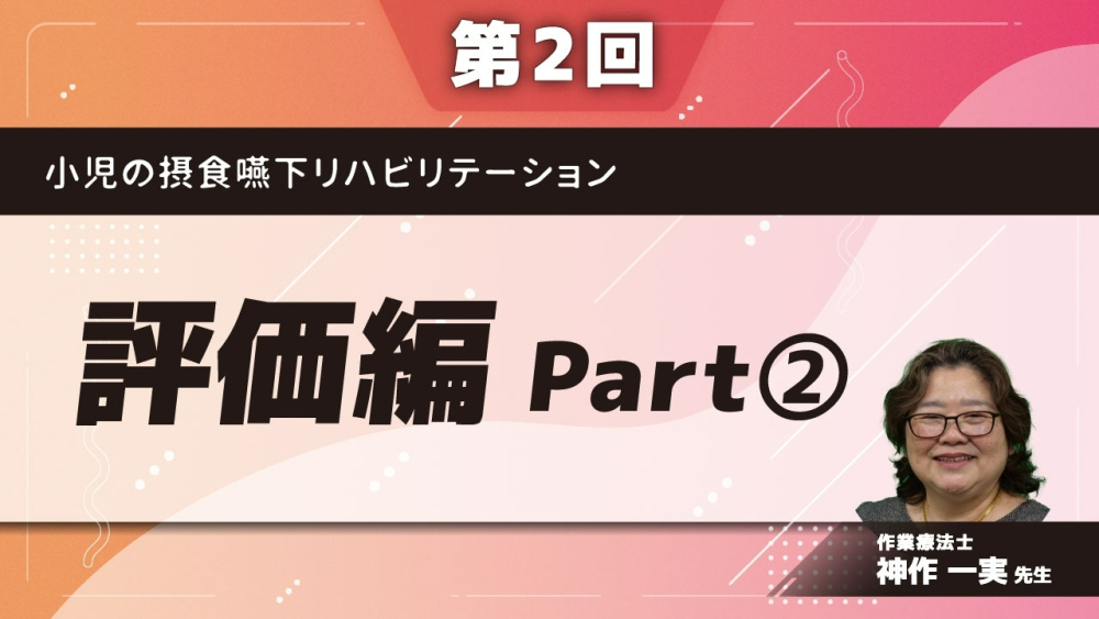 【第2回】小児の摂食嚥下リハビリテーション 評価編 Part②対象児の評価(2)
