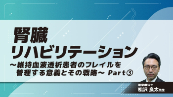 腎臓リハビリテーション～維持血液透析患者のフレイルを管理する意義とその戦略～　Part③栄養/まとめ