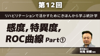 リハビリテーションで活かすためにきほんから学ぶ統計学 【第12回】感度,特異度,ROC曲線 Part①