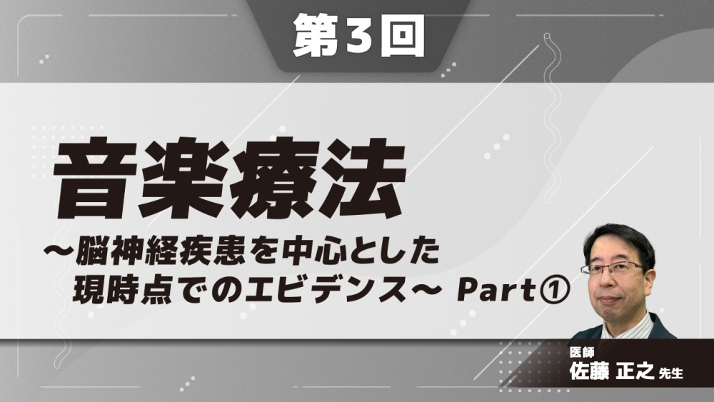 音楽療法～脳神経疾患を中心とした現時点でのエビデンス～ 【第3回】 Part①