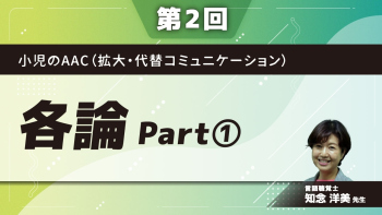 小児のAAC(拡大・代替コミュニケーション) 【第2回】各論 Part①導入目的/事例Aさん(言語発達障害)