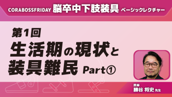 脳卒中下肢装具ベーシックレクチャー【第1回】生活期の現状と装具難民 Part①