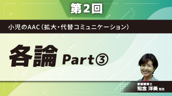 小児のAAC（拡大・代替コミュニケーション） 【第2回】各論 Part③事例Cさん（発達障害、気管切開）