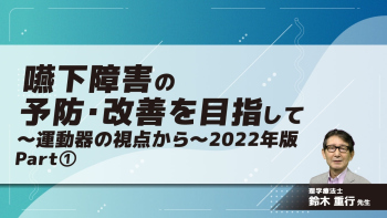 嚥下障害の予防・改善を目指して~運動器の視点から~ 2022年版 Part①要因・影響