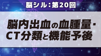 脳シル【第20回】脳内出血の血腫量・CT分類と機能予後 Part①脳内出血の血腫量・CT分類と機能予後