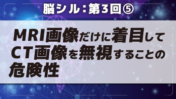 脳シル【第3回】脳画像の基礎 Part⑤MRI画像だけに着目してCT画像を無視することの危険性