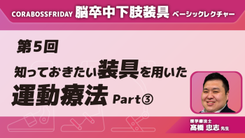 脳卒中下肢装具ベーシックレクチャー【第5回】知っておきたい装具を用いた運動療法 Part③