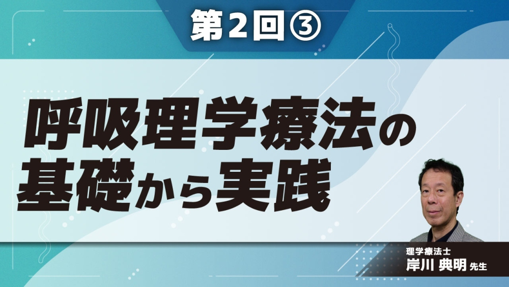 呼吸理学療法の基礎から実践【第2回】 Part③呼吸理学療法の具体的方法2
