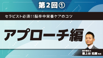 セラピスト必須!!脳卒中栄養ケアのコツ 【第2回】アプローチ編 Part①