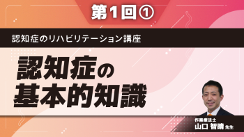 認知症のリハビリテーション講座【第1回】認知症の基本的知識 Part①認知症のとらえ方