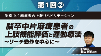 脳卒中片麻痺者の上肢リハビリテーション 【第1回】脳卒中片麻痺患者の上肢機能評価と運動療法~リーチ動作を中心に~ Part②リーチ動作と姿勢制御
