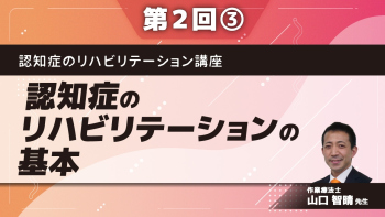 認知症のリハビリテーション講座 【第2回】認知症のリハビリテーションの基本 Part③BPSDの評価と予防