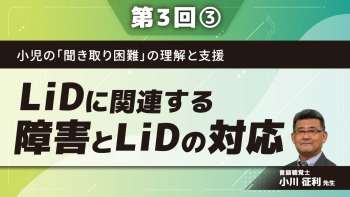 小児の「聞き取り困難」の理解と支援 【第3回】LiDに関連する障害とLiDの対応 Part③事例