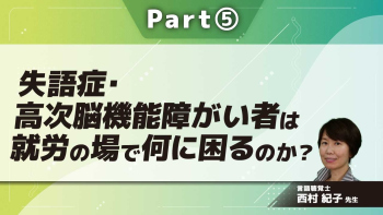 失語症・高次脳機能障がい者は就労の場で何に困るのか?  Part⑤