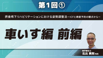 摂食嚥下リハビリテーションにおける姿勢調整法ーICFと褥瘡予防の観点からー 【第1回】車いす編 前編 Part①
