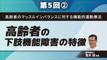 高齢者のマッスルインバランスに対する機能的運動療法 【第5回】高齢者の下肢機能障害の特徴 Part②
