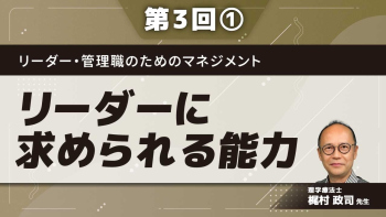 リーダー・管理職のためのマネジメント 【第3回】リーダーに求められる能力 Part①リーダーの役割とは何か1