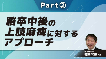 脳卒中後の上肢麻痺に対するアプローチ  Part②脳卒中後の上肢麻痺へのアプローチ