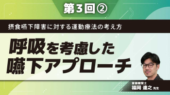 摂食嚥下障害に対する運動療法の考え方 【第3回】呼吸を考慮した嚥下アプローチ Part②呼吸を考慮した嚥下評価