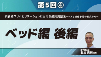 摂食嚥下リハビリテーションにおける姿勢調整法ーICFと褥瘡予防の観点からー 【第5回】ベッド編 後編 Part④