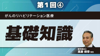 がんのリハビリテーション医療 【第1回】基礎知識 Part④治療と有害事象、リハビリテーション医療の目的1