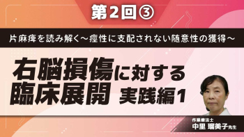 片麻痺を読み解く~痙性に支配されない随意性の獲得~ 【第2回】実践編1 右脳損傷に対する臨床展開 Part③実技編2