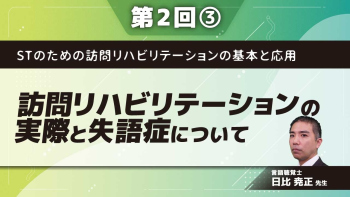 STのための訪問リハビリテーションの基本と応用 【第2回】訪問リハビリテーションの実際と失語症について Part③社会の中でのリハビリ