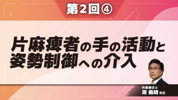 片麻痺者の手の活動と姿勢制御への介入 ~道具操作における身体両側統合の促通~ 【第2回】 Part④課題と姿勢オリエンテーションの関係