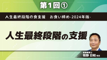 人生最終段階の食支援 お食い締め-2024年版- 【第1回】人生最終段階の支援 Part①お食い締めの概論