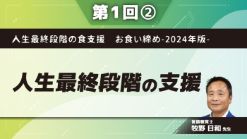 人生最終段階の食支援 お食い締め-2024年版- 【第1回】人生最終段階の支援 Part②食の選択
