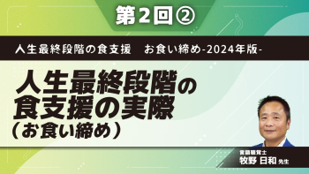 人生最終段階の食支援 お食い締め-2024年版- 【第2回】人生最終段階の食支援の実際(お食い締め) Part②お食い締めの事例1