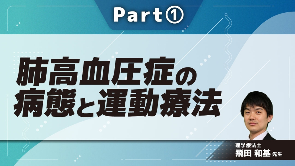肺高血圧症の病態と運動療法  Part①肺高血圧症の概要